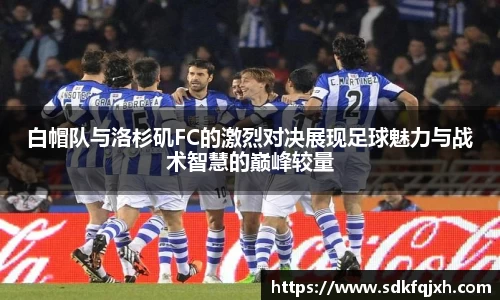白帽队与洛杉矶FC的激烈对决展现足球魅力与战术智慧的巅峰较量