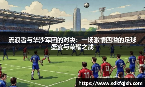 流浪者与华沙军团的对决：一场激情四溢的足球盛宴与荣耀之战